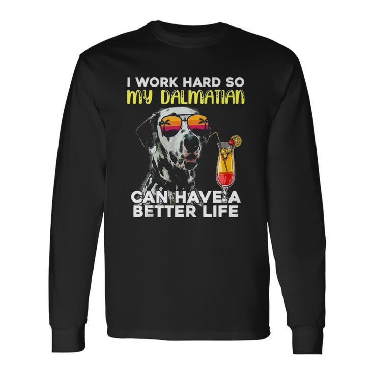 Dalmatian I Work Hard So My Dalmation Can Have A Better Life Long Sleeve T-Shirt T-Shirt