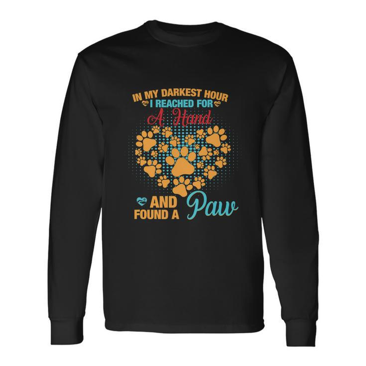 In My Darkest Hour I Reached For A Hand And Found A Paw Dog Cute Long Sleeve T-Shirt
