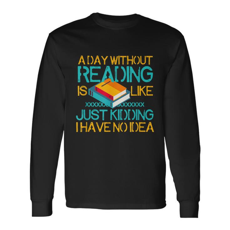 A Day Without Reading Is Like Bookworm Book Lovers Cool Long Sleeve T-Shirt