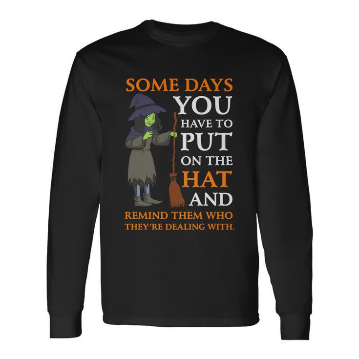 Some Days You Have To Put On The Hat And Remind Them Who Theyre Dealing With Long Sleeve T-Shirt
