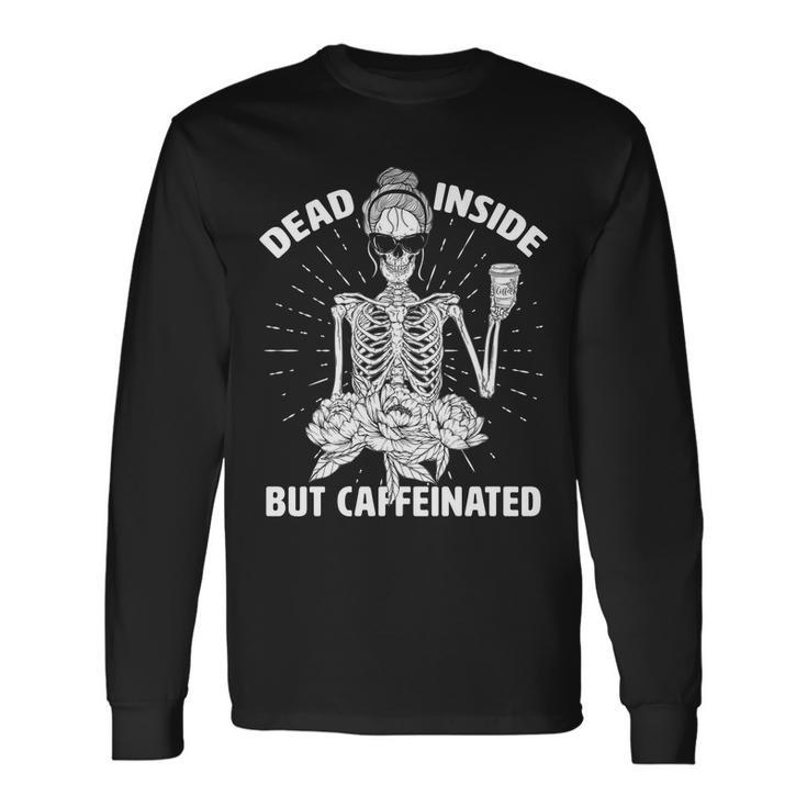 Dead Inside But Caffeinated Tshirt Long Sleeve T-Shirt