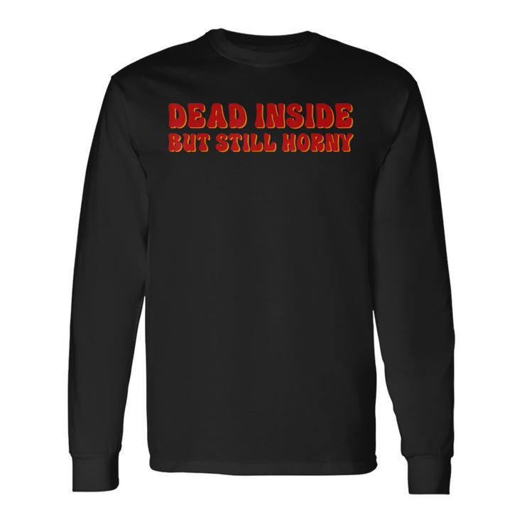 Dead Inside But Still Horny For Men & Women Men Women Long Sleeve T-Shirt T-shirt Graphic Print