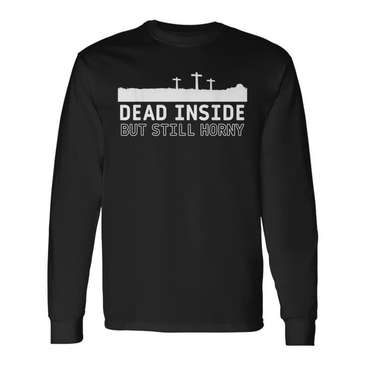 Dead Inside But Still Horny Quote Dead Inside Men Women Long Sleeve T-Shirt T-shirt Graphic Print