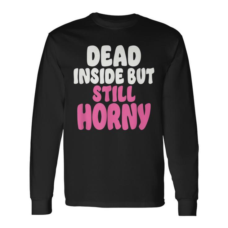 Dead Inside But Still Horny V3 Men Women Long Sleeve T-Shirt T-shirt Graphic Print