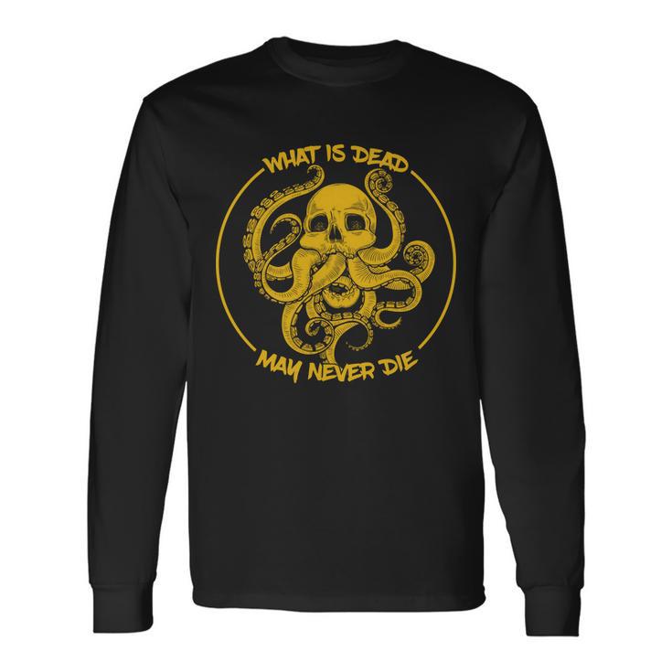 What Is Dead May Never Die Long Sleeve T-Shirt