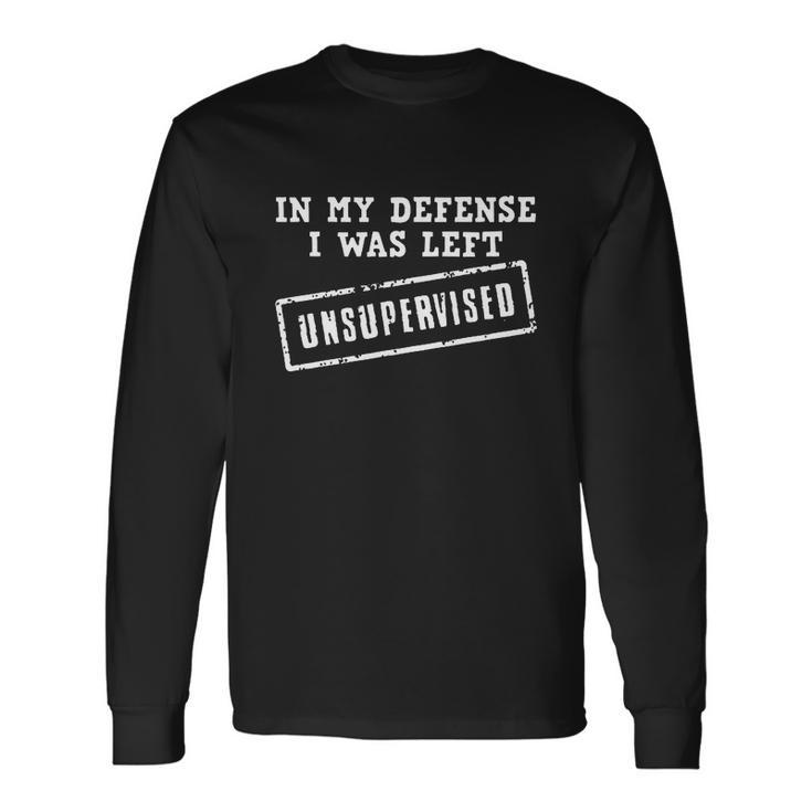 In My Defense I Was Left Unsupervised Tshirt Long Sleeve T-Shirt