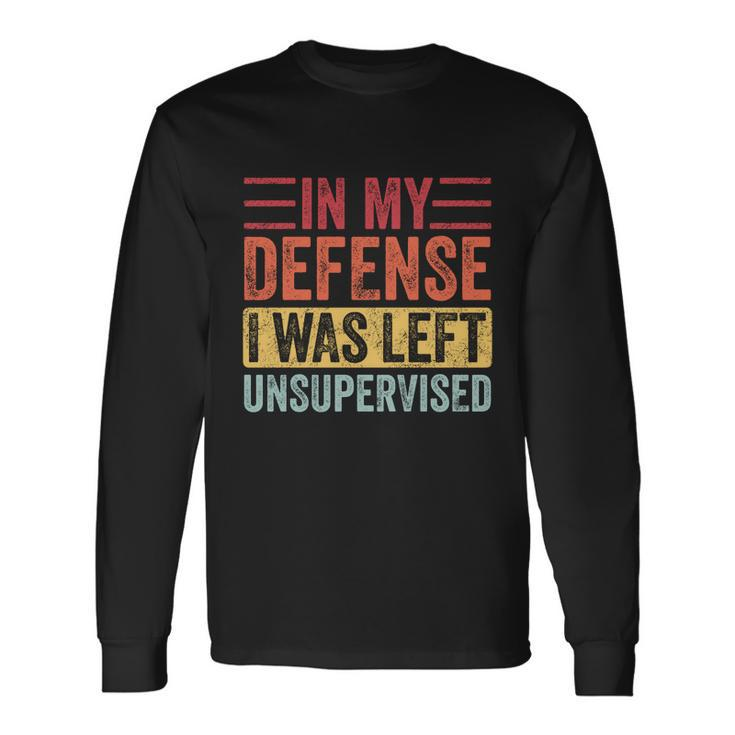 In My Defense I Was Left Unsupervised Retro Vintage Meaningful Long Sleeve T-Shirt