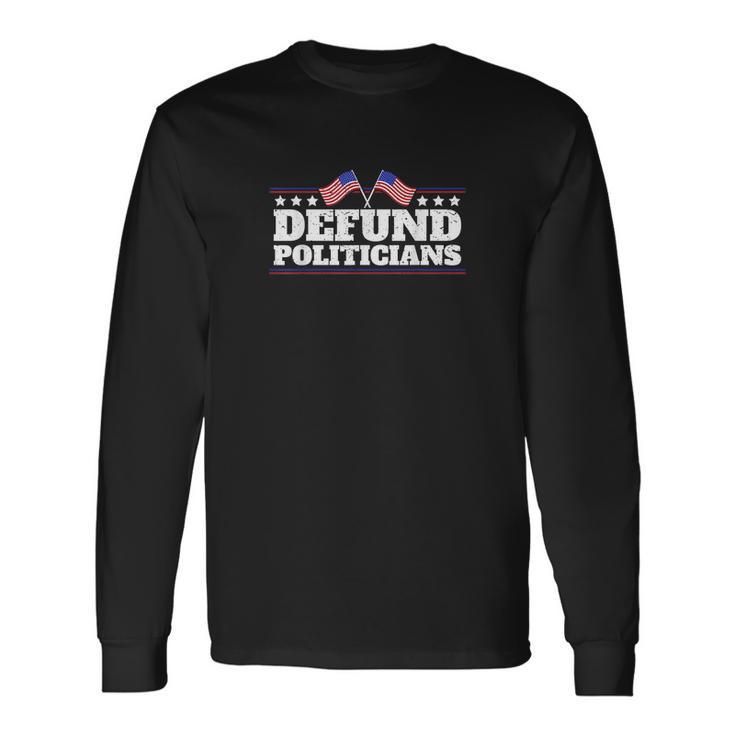 Defund Politicians Liberal Politics Freedom Tshirt Long Sleeve T-Shirt