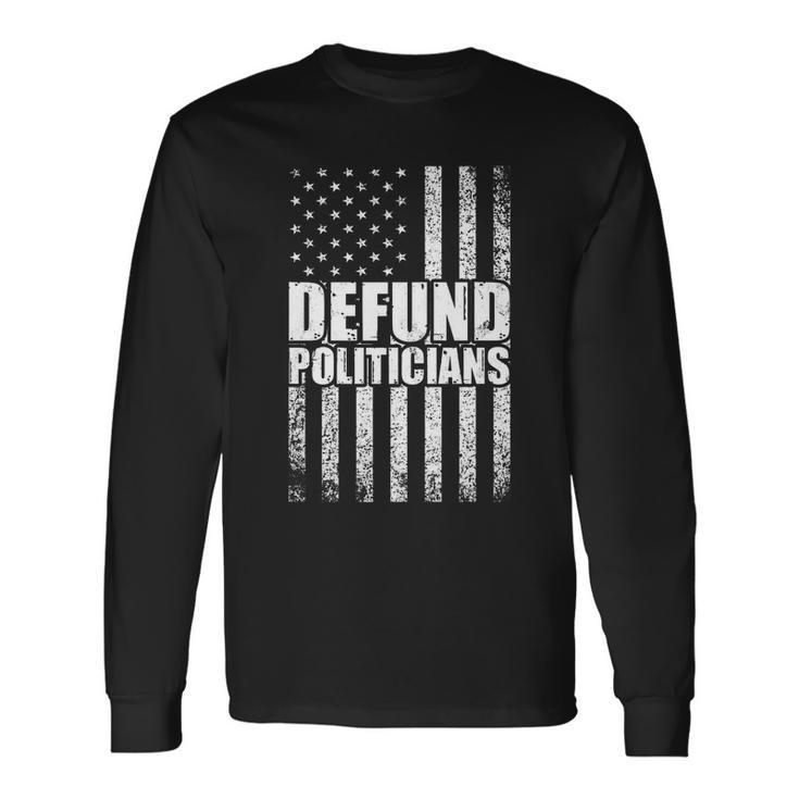 Defund Politicians Libertarian Antigovernment Political Long Sleeve T-Shirt