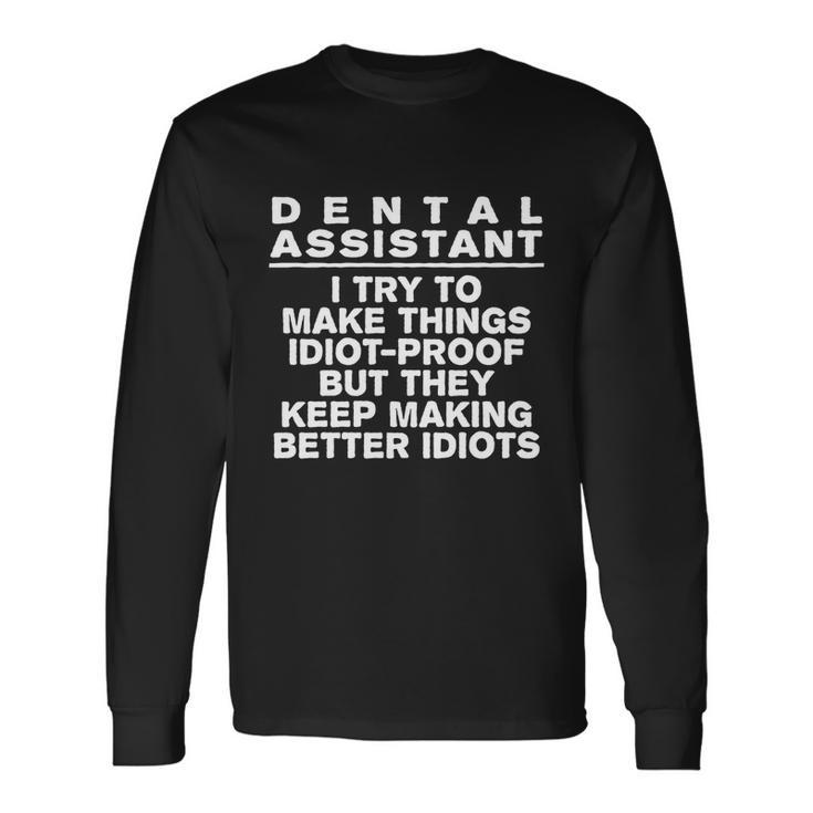 Dental Assistant Try To Make Things Idiotcool proof Coworker Great Long Sleeve T-Shirt