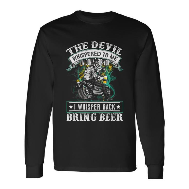 The Devil Whispered To Me Im Coming For YouBring Beer Long Sleeve T-Shirt