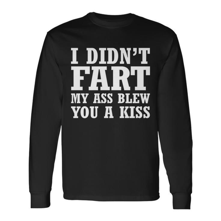 I Didnt Fart I Blew You A Kiss Tshirt Long Sleeve T-Shirt