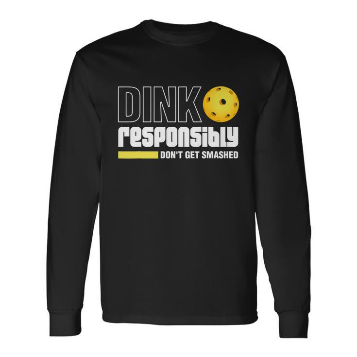 Dink Responsibly Dont Get Smashed Pickleball Tshirt Long Sleeve T-Shirt Gifts ideas