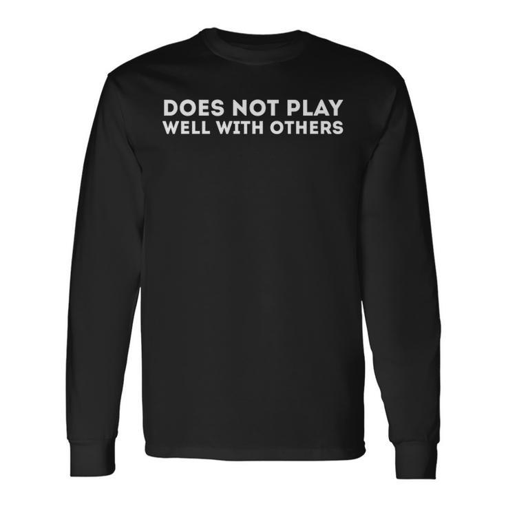 Does Not Play Well With Others Long Sleeve T-Shirt