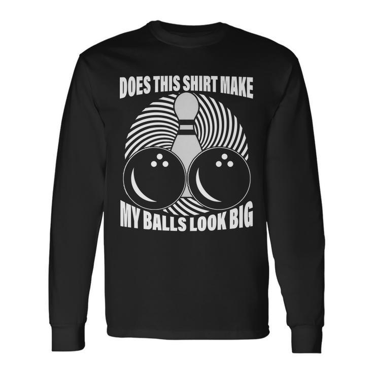 Does This Shirt Make My Balls Look Big Bowling Tshirt Long Sleeve T-Shirt