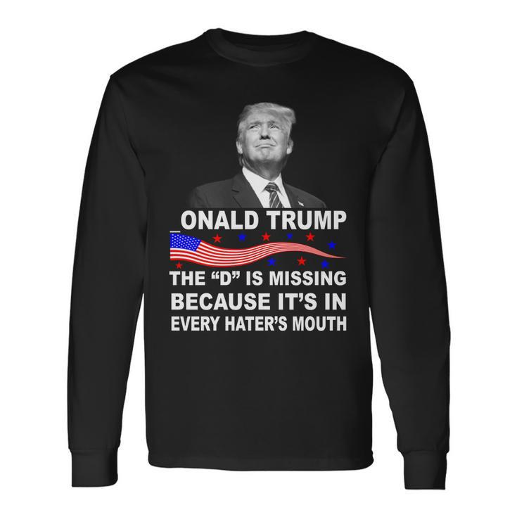 Donald Trump The D Is Missing In Haters Mouth Tshirt Long Sleeve T-Shirt