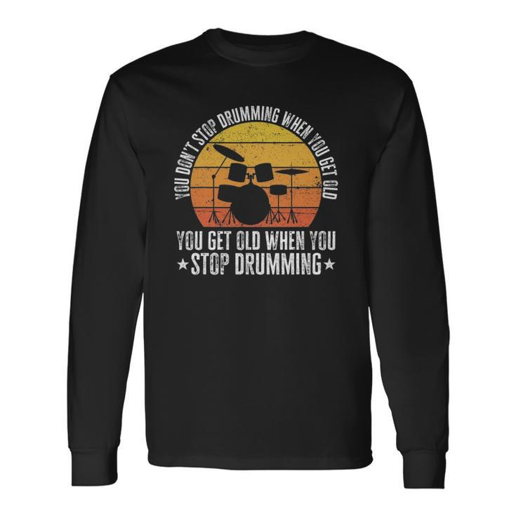 You Don&8217T Stop Drumming When You Get Old Drummer Long Sleeve T-Shirt Gifts ideas