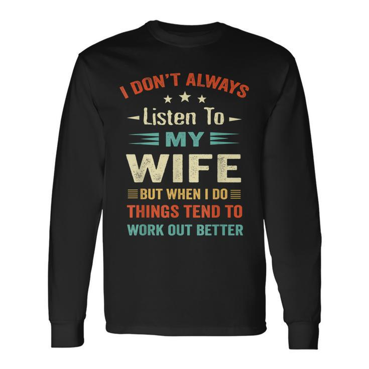 I Dont Always Listen To My Wife- Wife Husband Love Long Sleeve T-Shirt