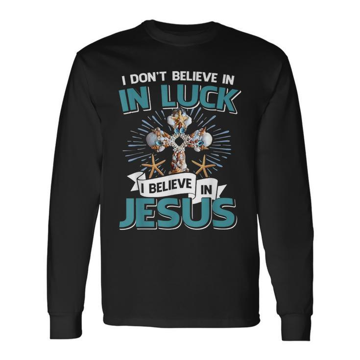 I Don‘T Believe In Luck I Believe In Jesus Christian Cross Long Sleeve T-Shirt