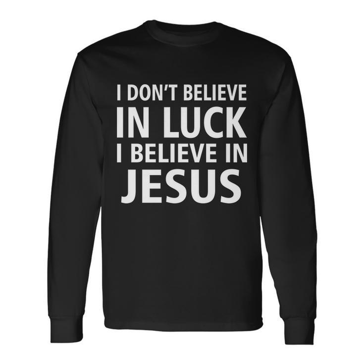 I Dont Believe In Luck I Believe In Jesus Long Sleeve T-Shirt