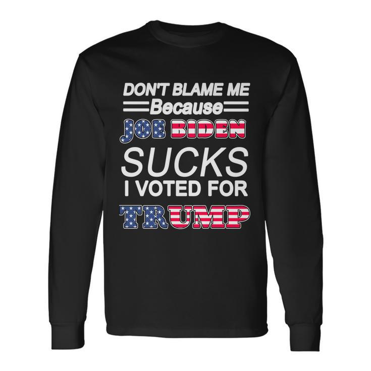 Dont Blame Me Joe Biden Sucks I Voted For Trump Tshirt Long Sleeve T-Shirt