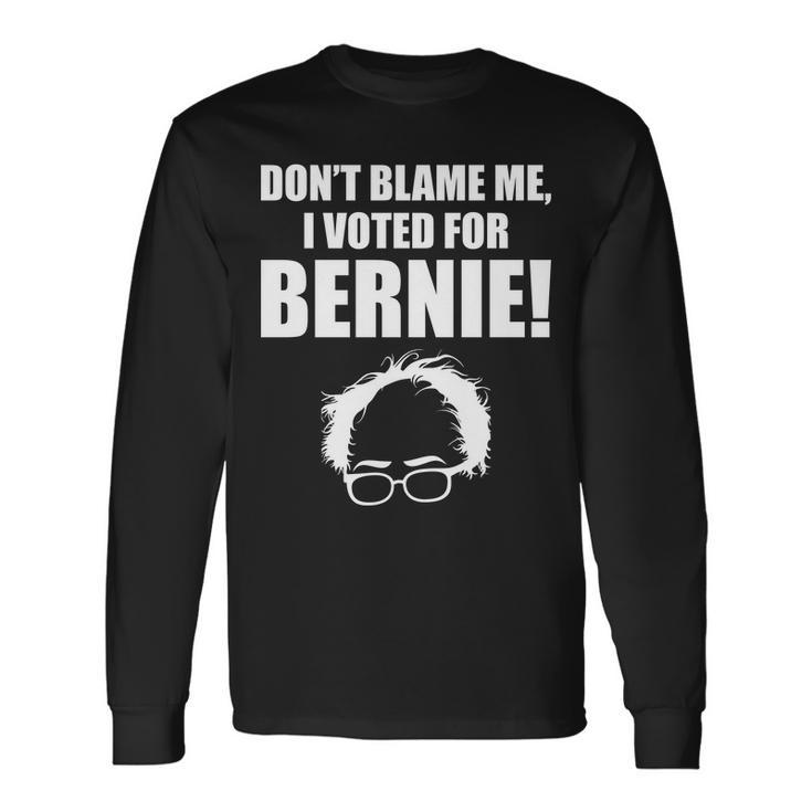 Dont Blame Me I Voted For Bernie Sanders Tshirt Long Sleeve T-Shirt