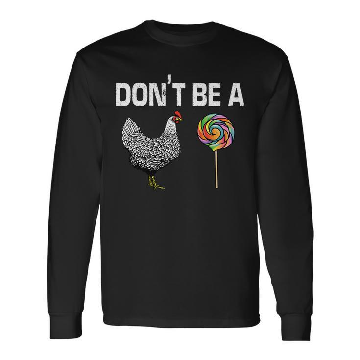 Dont Be A Chicken Sucker Long Sleeve T-Shirt