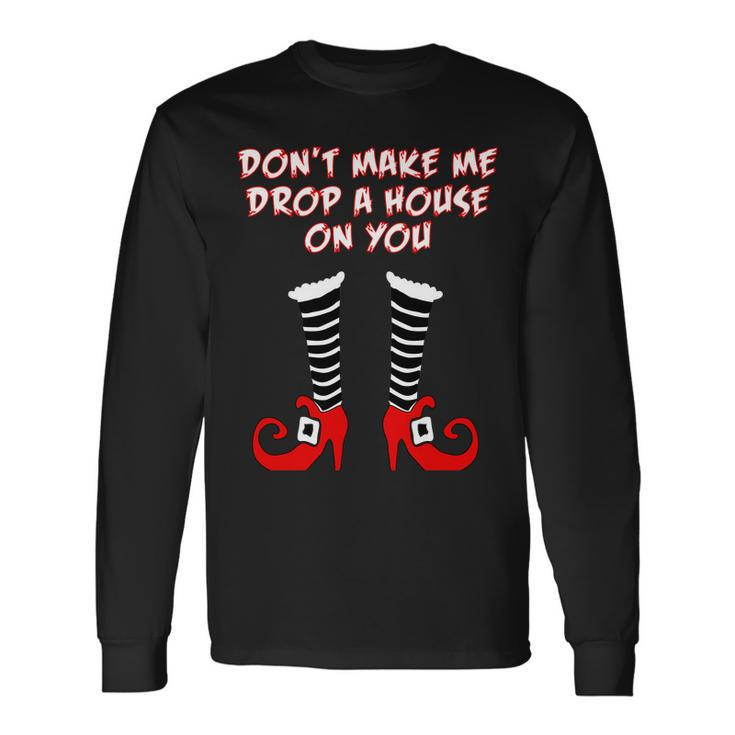 Dont Make Me Drop A House On You Long Sleeve T-Shirt