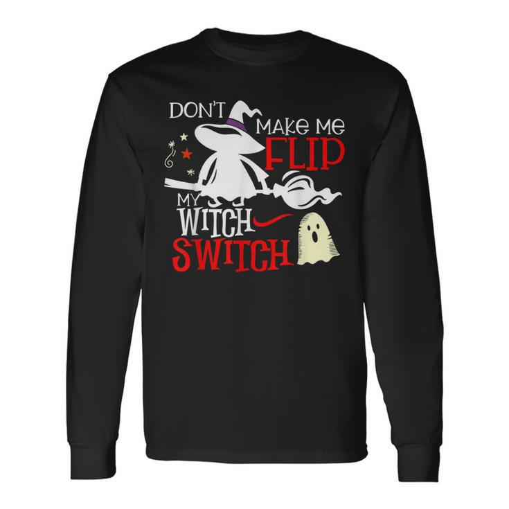 Dont Make Me Flip My Witch Switch Halloween Witches Long Sleeve T-Shirt