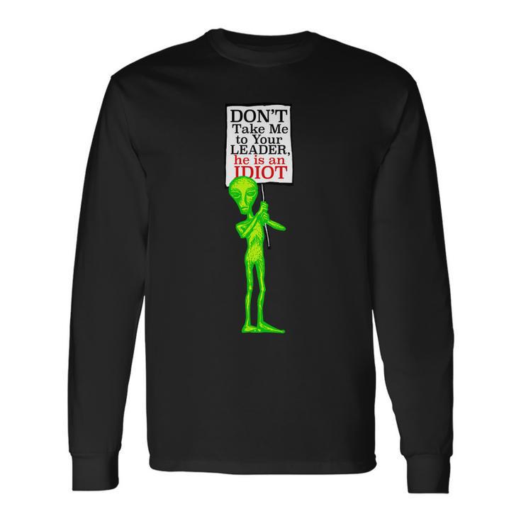 Dont Take Me To Your Leader Idiot Alien Tshirt Long Sleeve T-Shirt