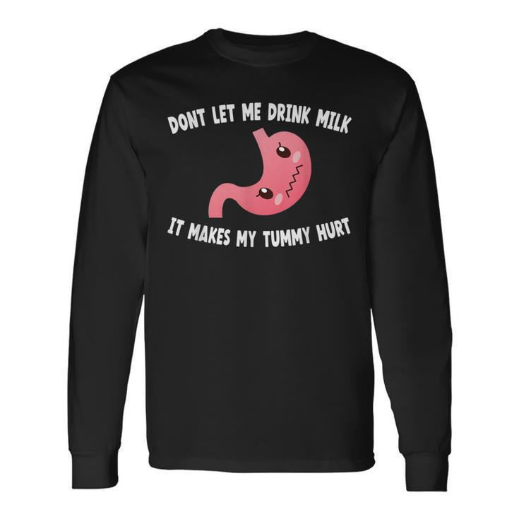 Dont Let Me Drink Milk It Makes My Tummy Hurt Stomach Pain Long Sleeve T-Shirt