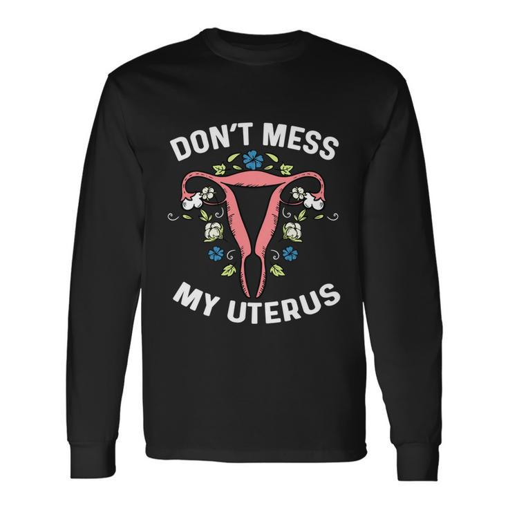 Dont Mess With My Uterus Body Hysterectomy Feminist Right Long Sleeve T-Shirt