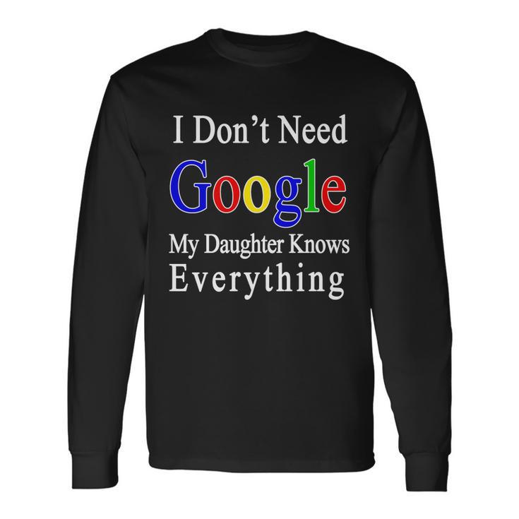 I Dont Need Google My Daughter Knows Everything Long Sleeve T-Shirt