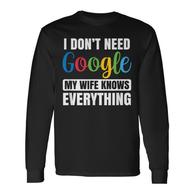 I Dont Need Google My Wife Knows Everything Husband Long Sleeve T-Shirt