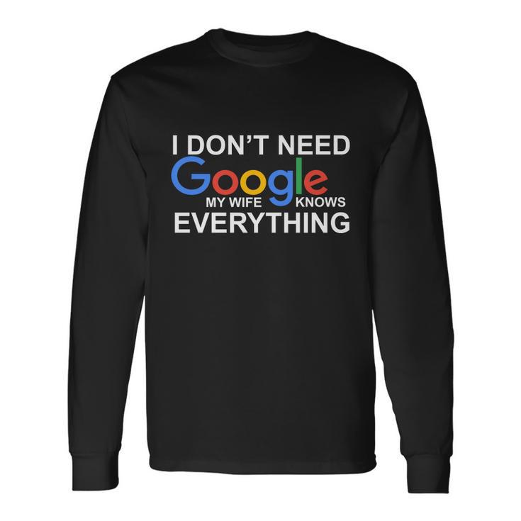 I Dont Need Google My Wife Knows Everything Long Sleeve T-Shirt