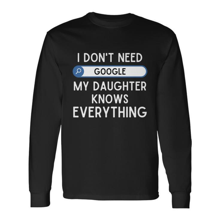 I Dont Need Goolge My Daughter Knows Everything Cool Dad Long Sleeve T-Shirt