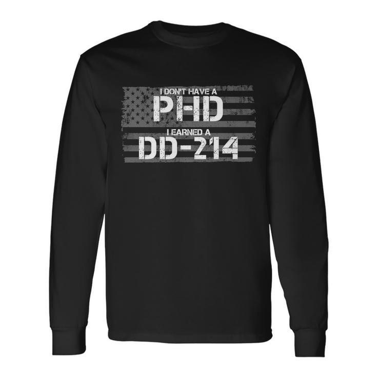 I Dont Have A Phd I Earned A Dd-214 Tshirt Long Sleeve T-Shirt