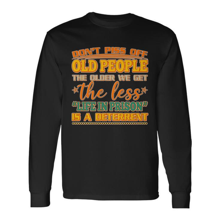 Dont Piss Off Old People The Less Life In Prison Is A Deterrent Long Sleeve T-Shirt Gifts ideas