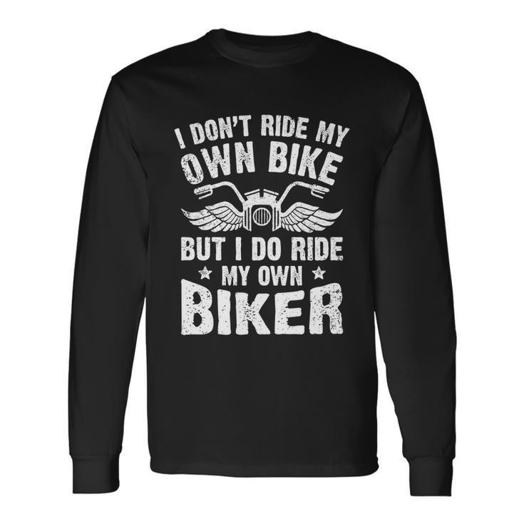 I Dont Ride My Own Bike But I Do Ride My Own Biker Great Long Sleeve T-Shirt