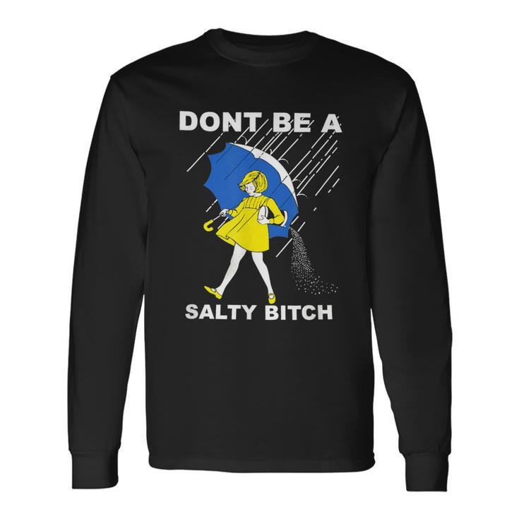 Dont Be A Salty Bitch Long Sleeve T-Shirt Gifts ideas