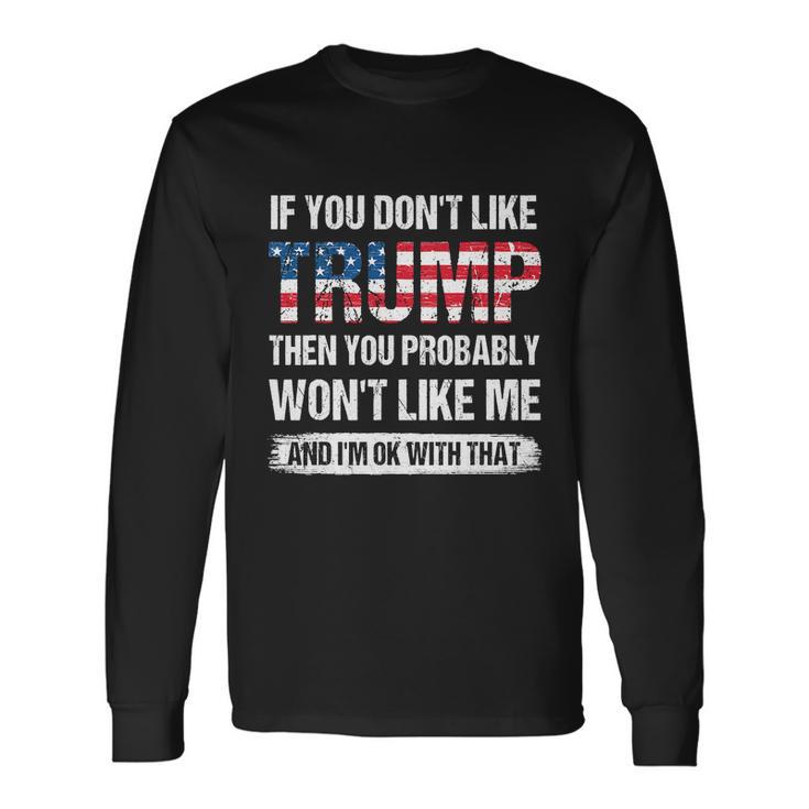 If You Dont Like Trump Then You Probably Wont Like Me Long Sleeve T-Shirt