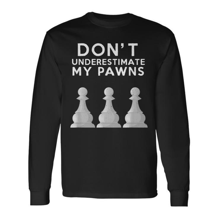 Dont Underestimate My Pawns Chess Lovers Never Pawn Long Sleeve T-Shirt