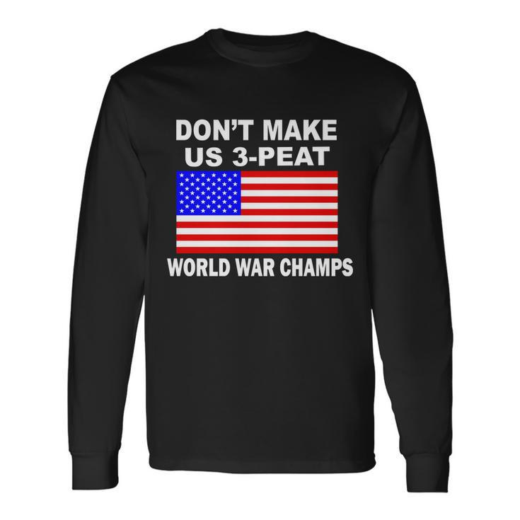 Dont Make Us 3-Peat World War Champs Long Sleeve T-Shirt