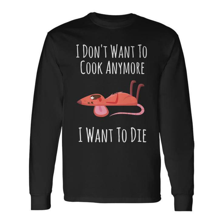 I Dont Want To Cook Anymore I Want To Die V2 Long Sleeve T-Shirt
