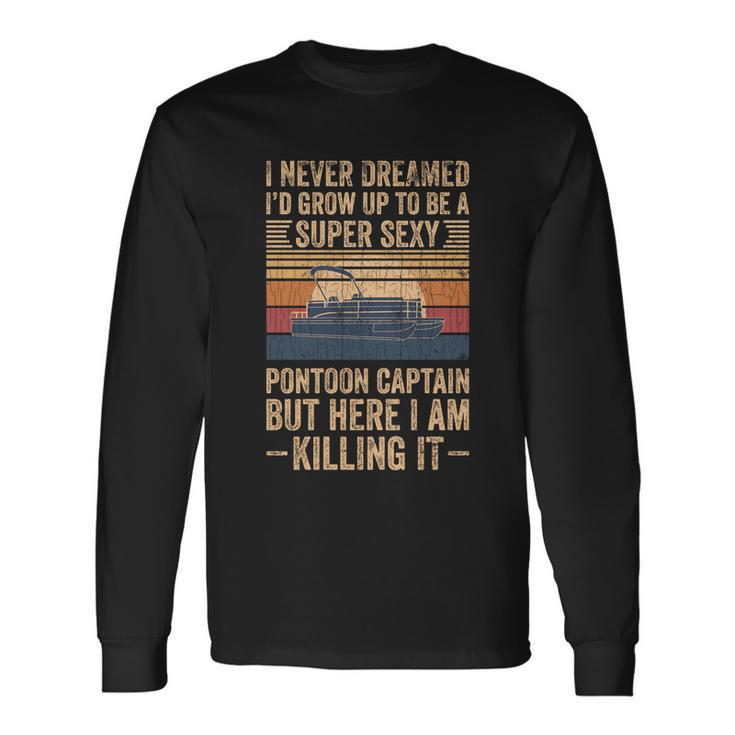 I Never Dreamed Id Grow Up To Be Pontoon Captain Cool Long Sleeve T-Shirt