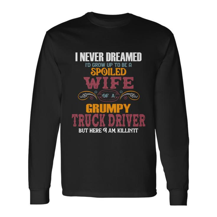 I Never Dreamed Id Grow Up To Be A Spoiled Wife Of A Grumpy Long Sleeve T-Shirt Gifts ideas