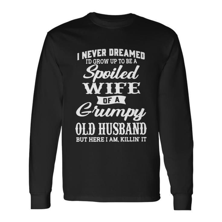 I Never Dreamed Id Grow Up To Be A Spoiled Wife Long Sleeve T-Shirt