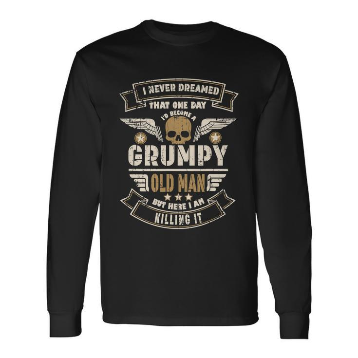I Never Dreamed Id Be Old And Grumpy Old Man Killing It Long Sleeve T-Shirt