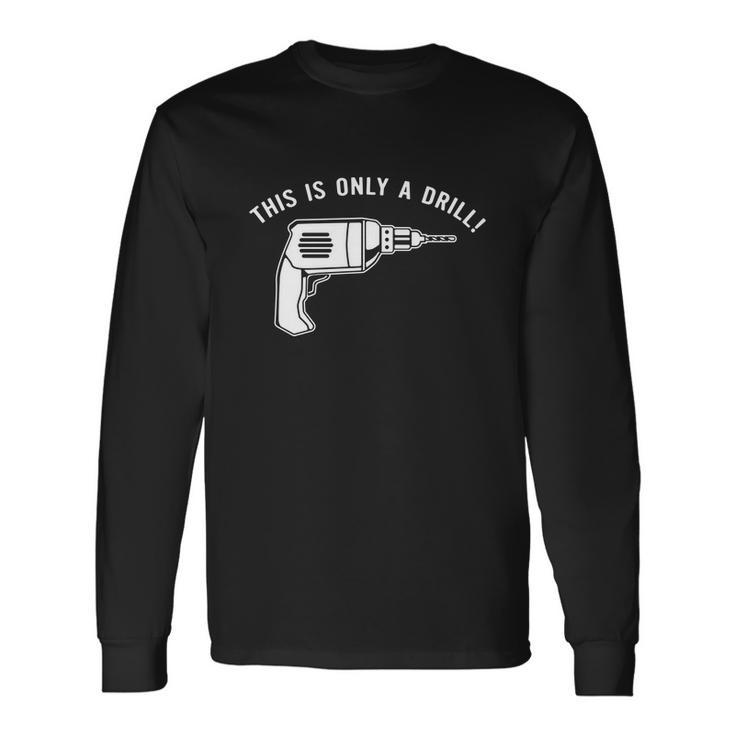 This Is Only A Drill Long Sleeve T-Shirt