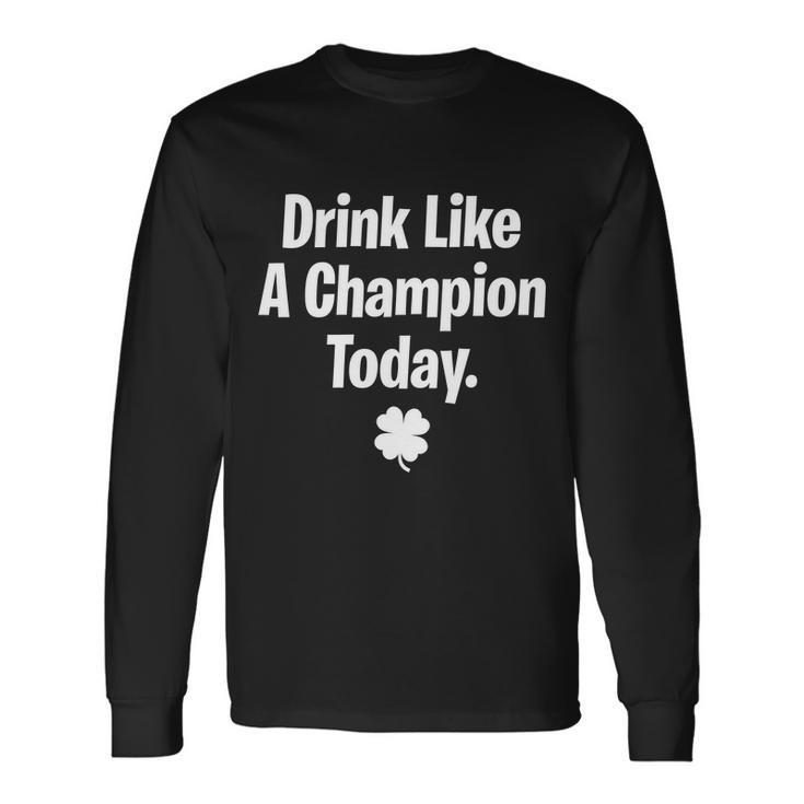 Drink Like A Champion Today St Patricks Day Tshirt Long Sleeve T-Shirt